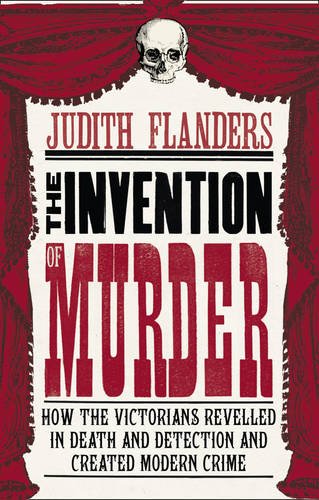 Invention of Murder How the Victorians Revelled in Death and Detection and Created Modern Crime  2011 9780007248889 Front Cover
