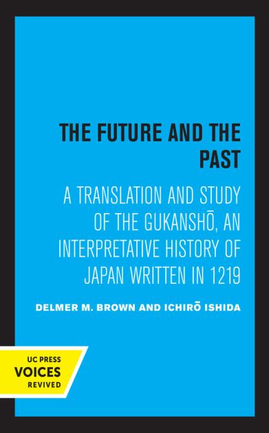 Future and the Past A Translation and Study of the Gukansho, an Interpretative History of Japan Written In 1219  1979 9780520336889 Front Cover