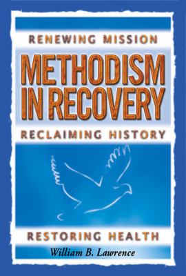 Methodism in Recovery Renewing Mission, Reclaiming History, Restoring Health  2008 9780687491889 Front Cover