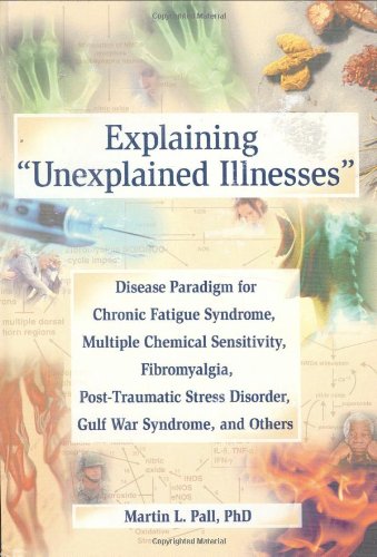 Explaining 'unexplained Illnesses' Potential Paradigm for Chronic Fatigue Syndrome, Multiple Chemical Sensitivity, Fibromyalgia, Post-Traumatic Stress Disorder, and Gulf War Syndrome  2007 9780789023889 Front Cover