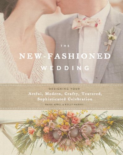 New-Fashioned Wedding Designing Your Artful, Modern, Crafty, Textured, Sophisticated Celebration  2012 9780847839889 Front Cover