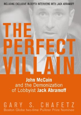 Perfect Villain John Mccain and the Demonization of Lobbyist Jack Abramoff  2008 9780977389889 Front Cover
