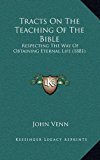 Tracts on the Teaching of the Bible Respecting the Way of Obtaining Eternal Life (1881) N/A 9781165842889 Front Cover