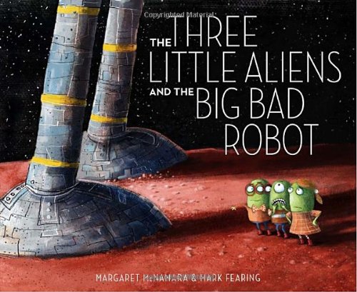 Three Little Aliens and the Big Bad Robot   2012 9780375866890 Front Cover