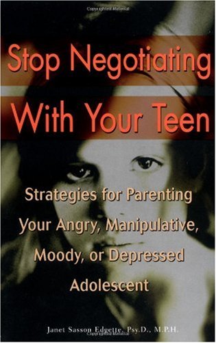 Stop Negotiating with Your Teen Strategies for Parenting Your Angry Manipulative Moody or Depressed Adolescent  2002 9780399527890 Front Cover
