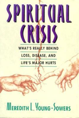 Spiritual Crisis What's Really Behind Loss, Disease, and Life's Major Hurts  1993 9780913299890 Front Cover