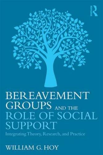 Bereavement Groups and the Role of Social Support Integrating Theory, Research, and Practice  2016 9781138916890 Front Cover