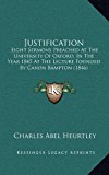 Justification : Eight Sermons Preached at the University of Oxford, in the Year 1845 at the Lecture Founded by Canon Bampton (1846) N/A 9781165039890 Front Cover