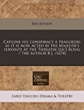Catiline his conspiracy a tragoedie: as it Is now acted by His Majestie's servants at the Threatre [sic] Royal / the author B. J. (1674)  N/A 9781171263890 Front Cover