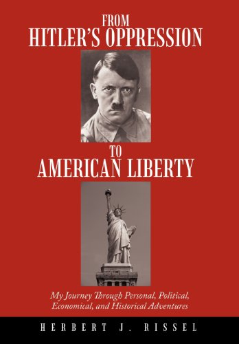 From Hitler's Oppression to American Liberty: My Journey Through Personal, Political, Economical, and Historical Adventures  2012 9781477215890 Front Cover