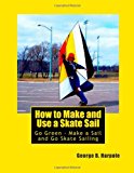 How to Make and Use a Skate Sail Go Green - Make a Sail and Go Skate Sailing N/A 9781484062890 Front Cover