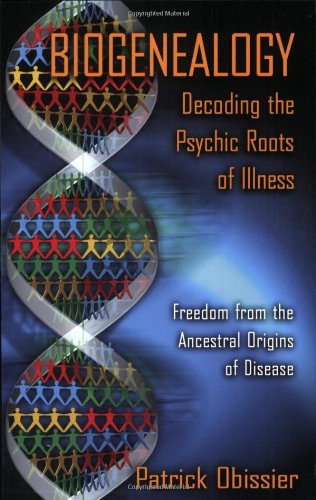 Biogenealogy: Decoding the Psychic Roots of Illness Freedom from the Ancestral Origins of Disease  2006 9781594770890 Front Cover