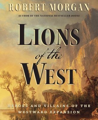 Lions of the West Heroes and Villains of the Westward Expansion  2012 9781616201890 Front Cover