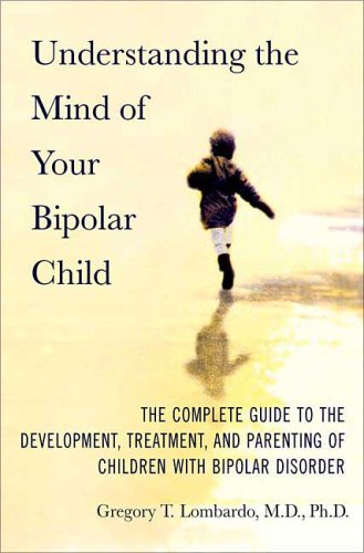 Understanding the Mind of Your Bipolar Child The Complete Guide to the Development, Treatment, and Parenting of Children with Bipolar Disorder  2006 9780312358891 Front Cover