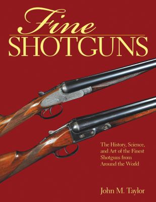 Fine Shotguns The History, Science, and Art of the Finest Shotguns from Around the World N/A 9781616080891 Front Cover