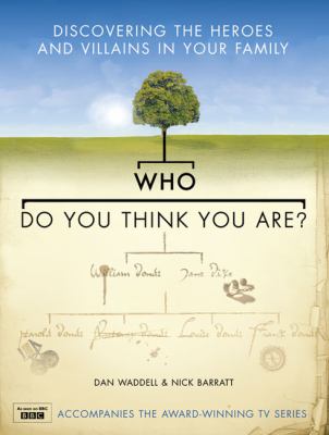 Who Do You Think You Are? Discovering the Heroes and Villains in Your Family  2006 9780007220892 Front Cover