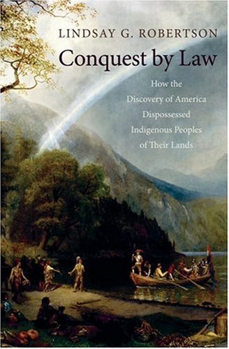 Conquest by Law How the Discovery of America Dispossessed Indigenous Peoples of Their Lands N/A 9780195314892 Front Cover