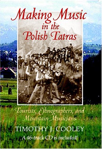 Making Music in the Polish Tatras Tourists, Ethnographers, and Mountain Musicians  2004 9780253344892 Front Cover