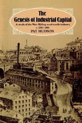Genesis of Industrial Capital A Study of West Riding Wool Textile Industry, C. 1750-1850  2002 9780521890892 Front Cover