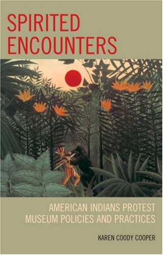 Spirited Encounters American Indians Protest Museum Policies and Practices  2008 9780759110892 Front Cover