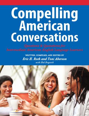 Compelling American Conversations: Questions and Quotations for Intermediate American English Language Learners  2012 9780982617892 Front Cover