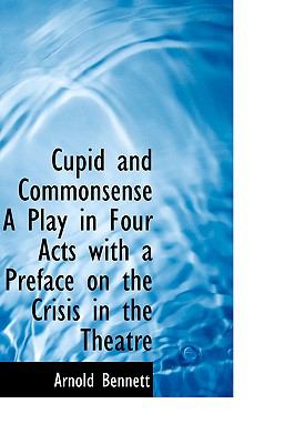Cupid and Commonsense a Play in Four Acts with a Preface on the Crisis in the Theatre  N/A 9781110837892 Front Cover
