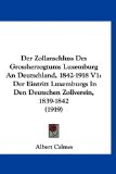 Zollanschluss des Grossherzogtums Luxemburg an Deutschland, 1842-1918 V1 Der Eintritt Luxemburgs in Den Deutschen Zollverein, 1839-1842 (1919) N/A 9781160931892 Front Cover