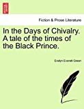In the Days of Chivalry a Tale of the Times of the Black Prince  N/A 9781241476892 Front Cover