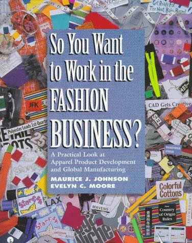 So You Want to Work in the Fashion Business? A Practical Look at Apparel Product Development and Global Manufacturing  1998 9780138578893 Front Cover