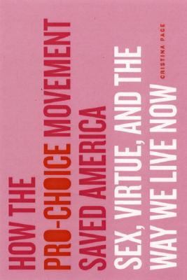 How the Pro-Choice Movement Saved America Sex, Virtue, and the Way We Live Now N/A 9780465054893 Front Cover