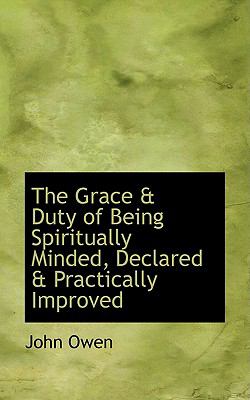 The Grace a Duty of Being Spiritually Minded, Declared and Practically Improved:   2008 9780554688893 Front Cover