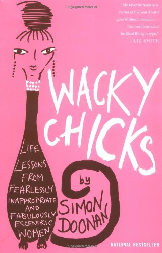 Wacky Chicks Life Lessons from Fearlessly Inappropriate and Fabulously Eccentric Women  2003 9780743257893 Front Cover