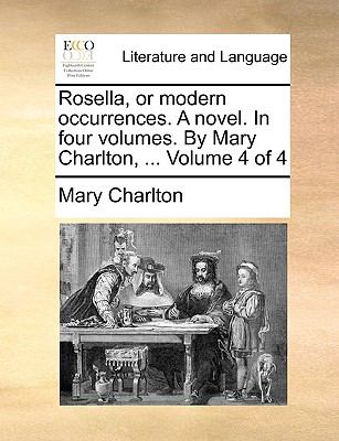 Rosella, or Modern Occurrences a Novel in Four Volumes by Mary Charlton, Volume 4 N/A 9781140808893 Front Cover