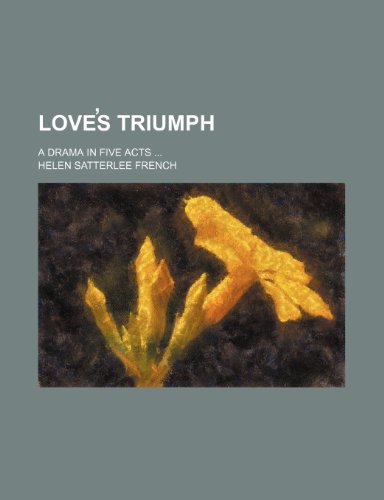 Loves¿ Triumph; a Drama in Five Acts  2010 9781154490893 Front Cover