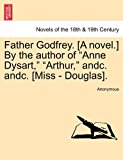 Father Godfrey [A Novel ] by the Author of Anne Dysart, Arthur, Andc Andc [Miss - Douglas]  N/A 9781241383893 Front Cover
