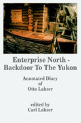 Enterprise North - Backdoor to the Yukon Annotated Diary of Otto Lahser  2004 9781418453893 Front Cover