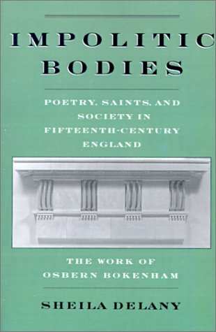 Impolitic Bodies Poetry, Saints, and Society in Fifteenth-Century England: the Work of Osbern Bokenham  1998 9780195109894 Front Cover