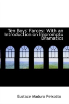 Ten Boys' Farces: With an Introduction on Impromptu Dramatics  2008 9780559516894 Front Cover