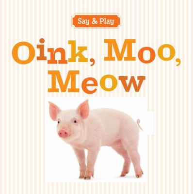 Oink, Moo, Meow   2012 9781402798894 Front Cover