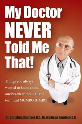 My Doctor Never Told Me That! Things You Always Wanted to Know about Our Health?without All the Technical MUMBO JUMBO N/A 9781600376894 Front Cover