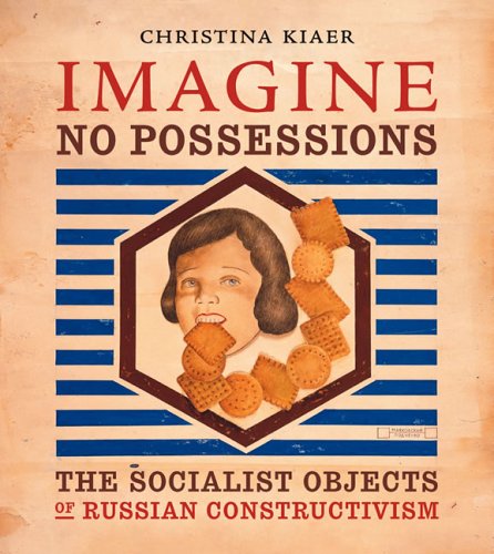 Imagine No Possessions The Socialist Objects of Russian Constructivism  2008 9780262112895 Front Cover