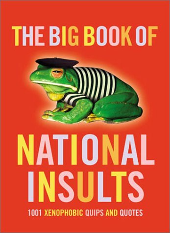 Big Book of National Insults : 1001 Xenophobic Quips and Quotes  2002 9780304357895 Front Cover