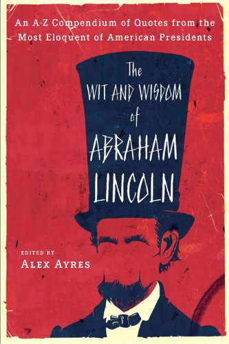 Wit and Wisdom of Abraham Lincoln An a-Z Compendium of Quotes from the Most Eloquent of American Presidents N/A 9780452010895 Front Cover