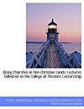 Rising Churches in Non-Christian Lands; Lectures Delivered on the College of Missions Lectureship N/A 9781140622895 Front Cover