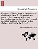 Elements of Geography, or, an extensive abridgment thereof ... Illustrated with maps ... Accompanied with a new ... introduction, comprising the astronomical and other subjects preliminary to the study of geography: by E. Hoyt  N/A 9781240919895 Front Cover