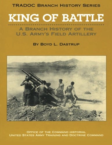 King of Battle A Branch History of the U. S. Army's Field Artillery N/A 9781523399895 Front Cover