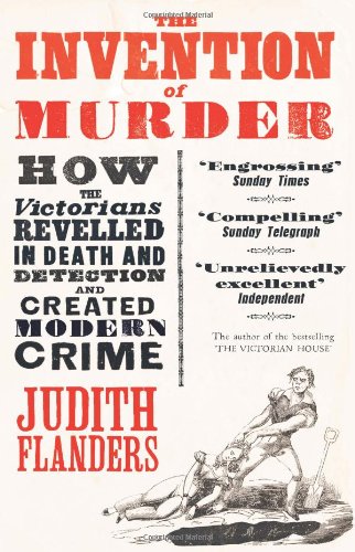 Invention of Murder How the Victorians Revelled in Death and Detection and Created Modern Crime  2011 9780007248896 Front Cover