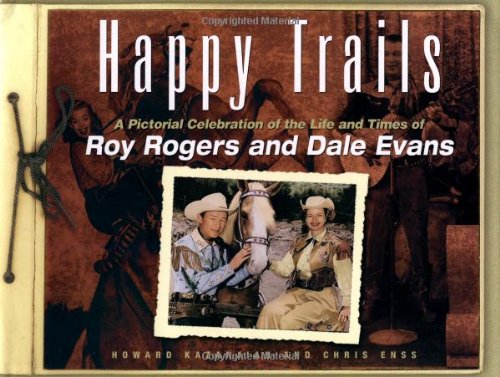 Happy Trails A Pictorial Celebration of the Life and Times of Roy Rogers and Dale Evans  2004 9780762730896 Front Cover