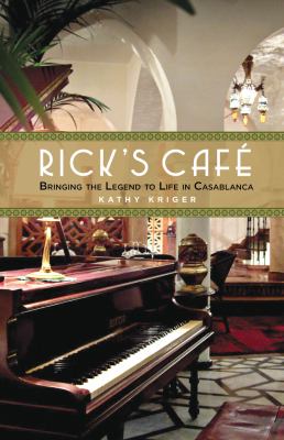 Rick's Cafe Bringing the Legend to Life in Casablanca  2012 9780762772896 Front Cover