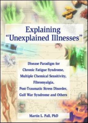 Explaining Unexplained Illnesses Disease Paradigm for Chronic Fatigue Syndrome, Multiple Chemical Sensitivity, Fibromyalgia, Post-Traumatic Stress Disorder, Gulf War Syndrome and Others  2007 9780789023896 Front Cover